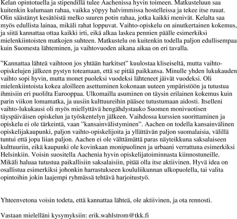 Vaihto-opiskelu on ainutkertainen kokemus, ja siitä kannattaa ottaa kaikki irti, eikä alkaa laskea pennien päälle esimerkiksi mielenkiintoisten matkojen suhteen.