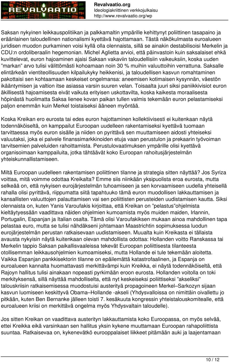 Michel Aglietta arvioi, että päinvastoin kuin saksalaiset ehkä kuvittelevat, euron hajoaminen ajaisi Saksan vakaviin taloudellisiin vaikeuksiin, koska uuden markan arvo tulisi välittömästi kohoamaan