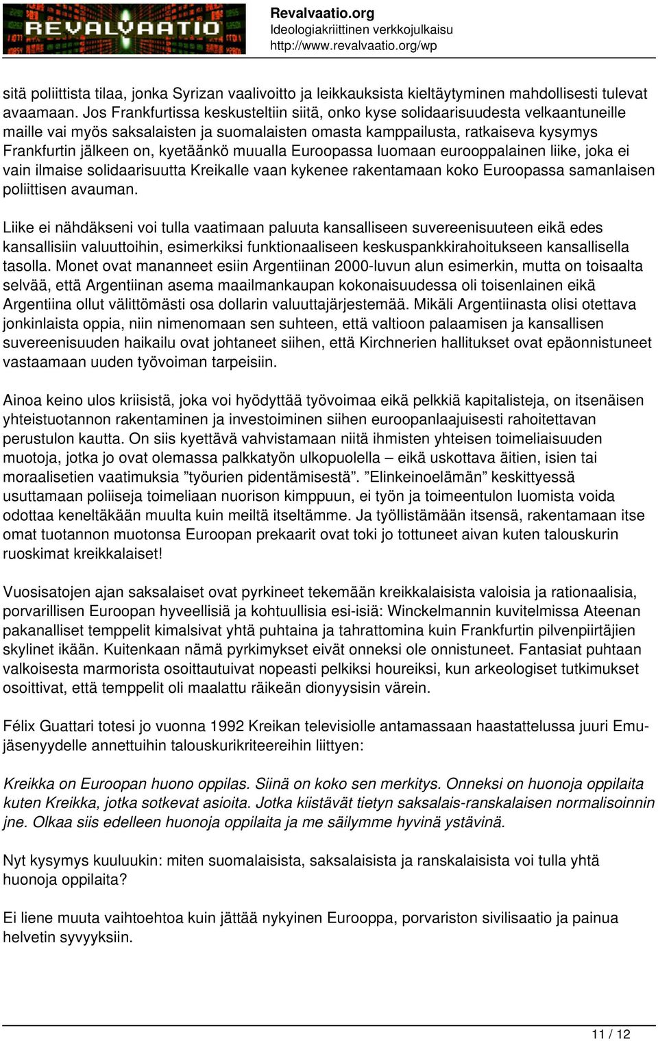 kyetäänkö muualla Euroopassa luomaan eurooppalainen liike, joka ei vain ilmaise solidaarisuutta Kreikalle vaan kykenee rakentamaan koko Euroopassa samanlaisen poliittisen avauman.