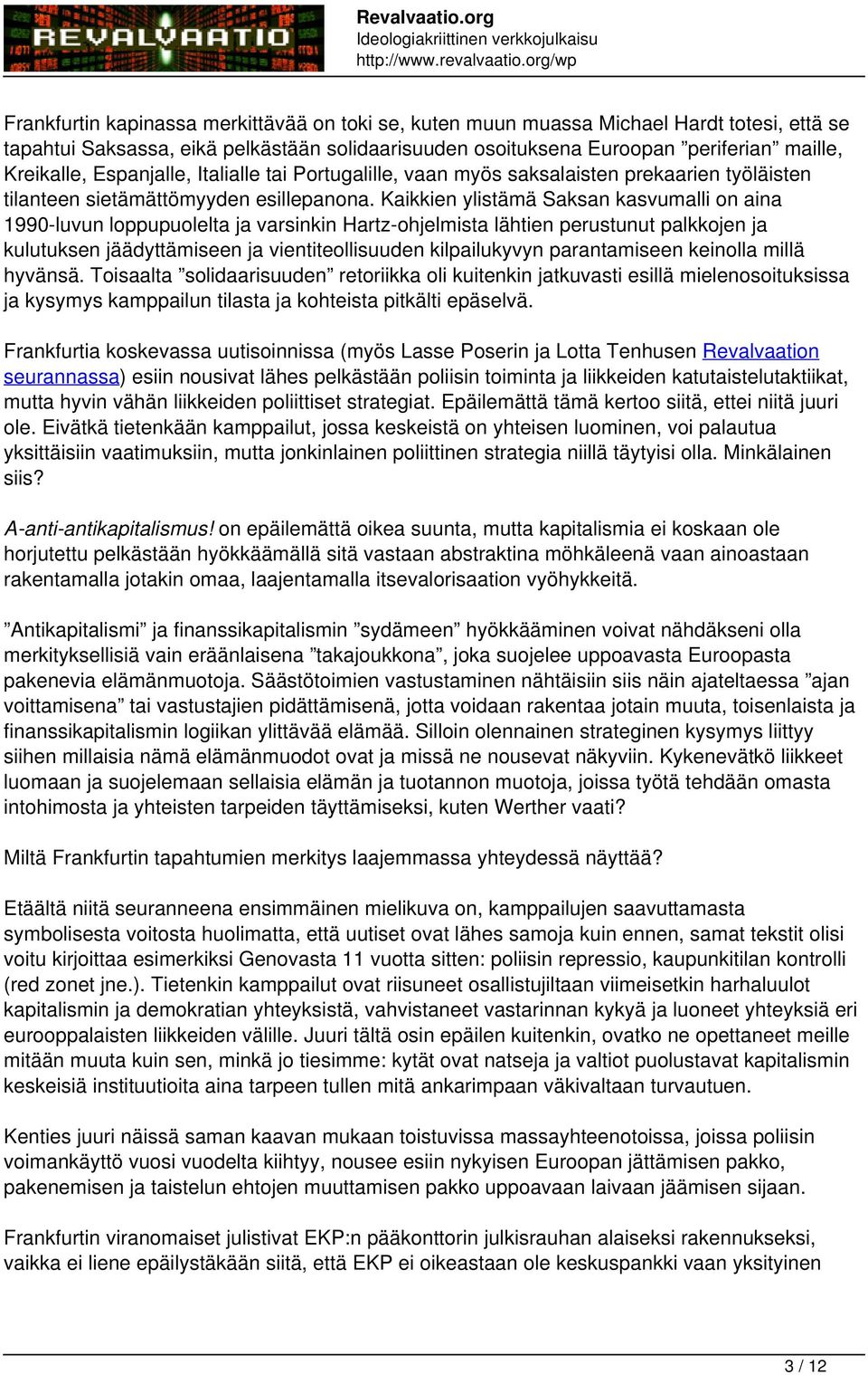 Kaikkien ylistämä Saksan kasvumalli on aina 1990-luvun loppupuolelta ja varsinkin Hartz-ohjelmista lähtien perustunut palkkojen ja kulutuksen jäädyttämiseen ja vientiteollisuuden kilpailukyvyn