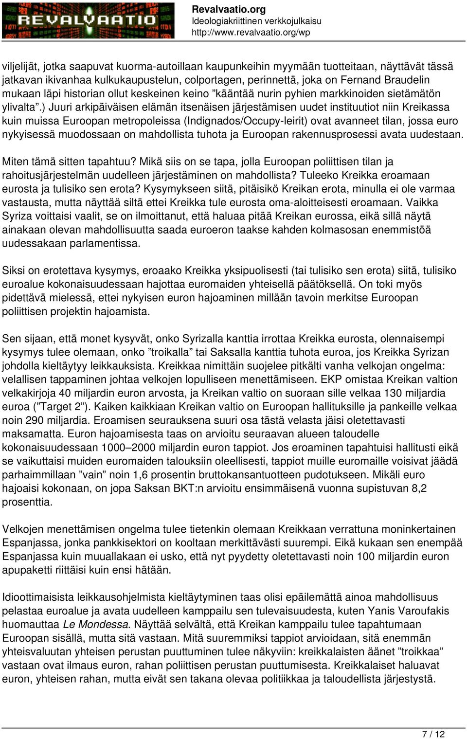 ) Juuri arkipäiväisen elämän itsenäisen järjestämisen uudet instituutiot niin Kreikassa kuin muissa Euroopan metropoleissa (Indignados/Occupy-leirit) ovat avanneet tilan, jossa euro nykyisessä