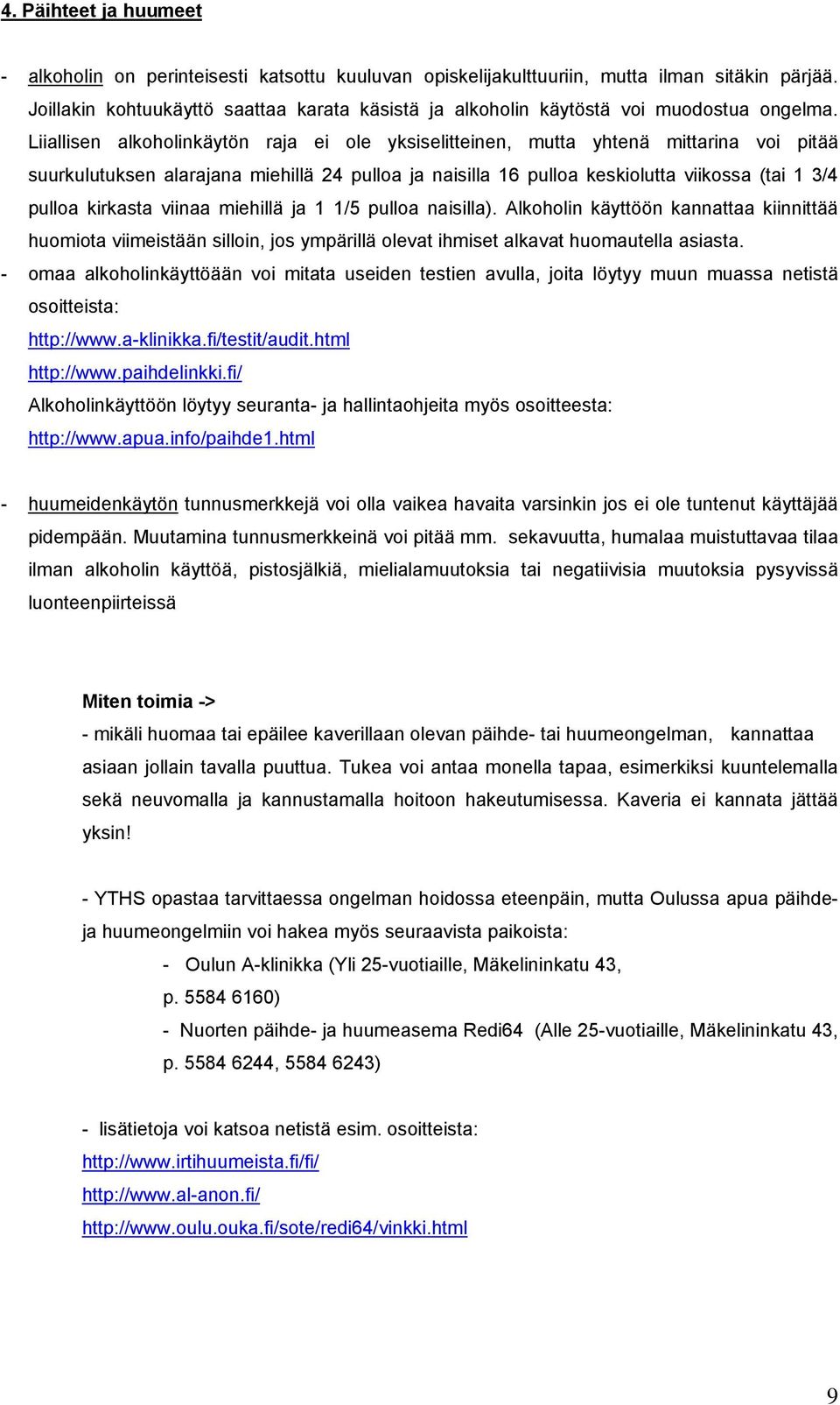 Liiallisen alkoholinkäytön raja ei ole yksiselitteinen, mutta yhtenä mittarina voi pitää suurkulutuksen alarajana miehillä 24 pulloa ja naisilla 16 pulloa keskiolutta viikossa (tai 1 3/4 pulloa