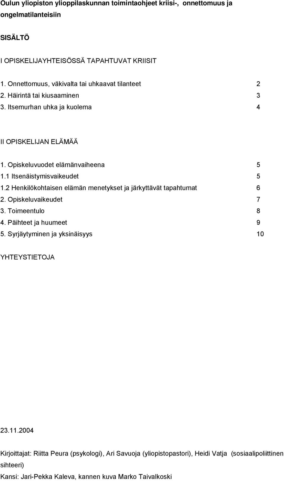 1 Itsenäistymisvaikeudet 5 1.2 Henkilökohtaisen elämän menetykset ja järkyttävät tapahtumat 6 2. Opiskeluvaikeudet 7 3. Toimeentulo 8 4. Päihteet ja huumeet 9 5.