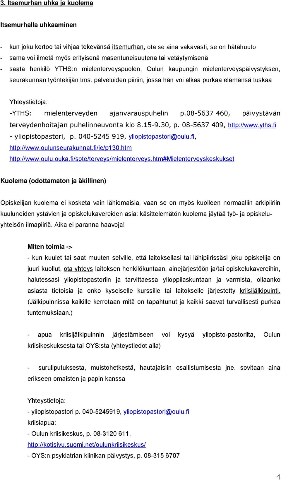 palveluiden piiriin, jossa hän voi alkaa purkaa elämänsä tuskaa Yhteystietoja: -YTHS: mielenterveyden ajanvarauspuhelin p.08-5637 460, päivystävän terveydenhoitajan puhelinneuvonta klo 8.15-9.30, p.