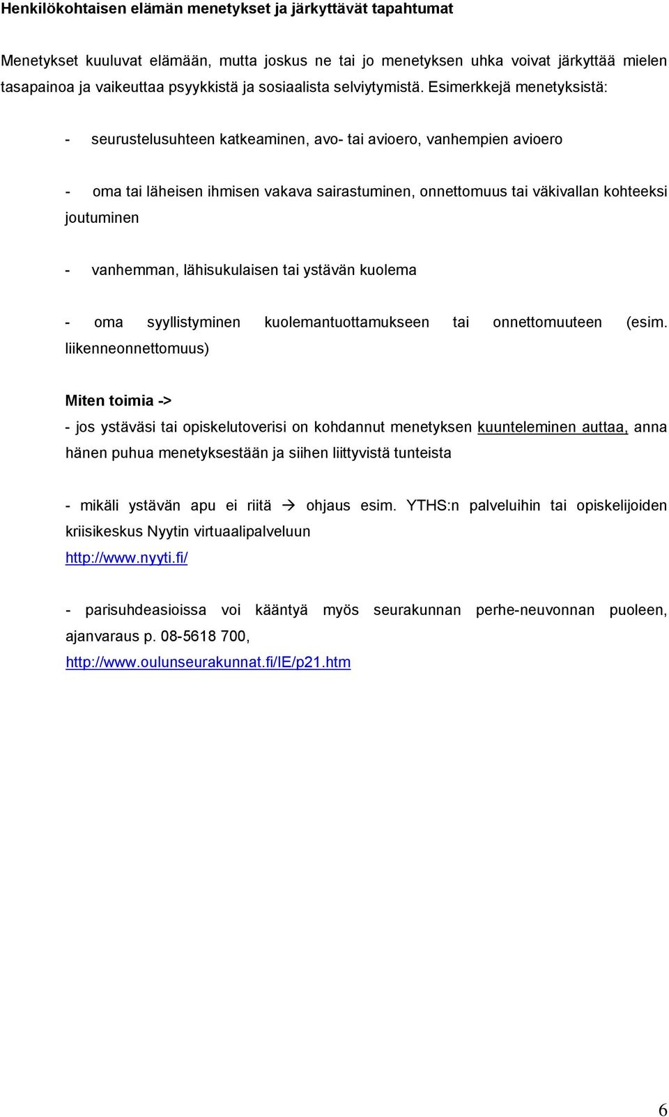 Esimerkkejä menetyksistä: - seurustelusuhteen katkeaminen, avo- tai avioero, vanhempien avioero - oma tai läheisen ihmisen vakava sairastuminen, onnettomuus tai väkivallan kohteeksi joutuminen -