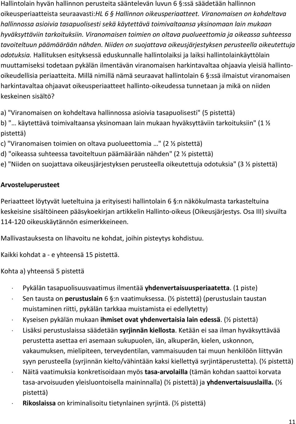 Viranomaisen toimien on oltava puolueettomia ja oikeassa suhteessa tavoiteltuun päämäärään nähden. Niiden on suojattava oikeusjärjestyksen perusteella oikeutettuja odotuksia.