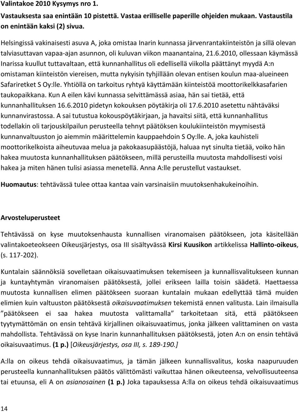 2010, ollessaan käymässä Inarissa kuullut tuttavaltaan, että kunnanhallitus oli edellisellä viikolla päättänyt myydä A:n omistaman kiinteistön viereisen, mutta nykyisin tyhjillään olevan entisen