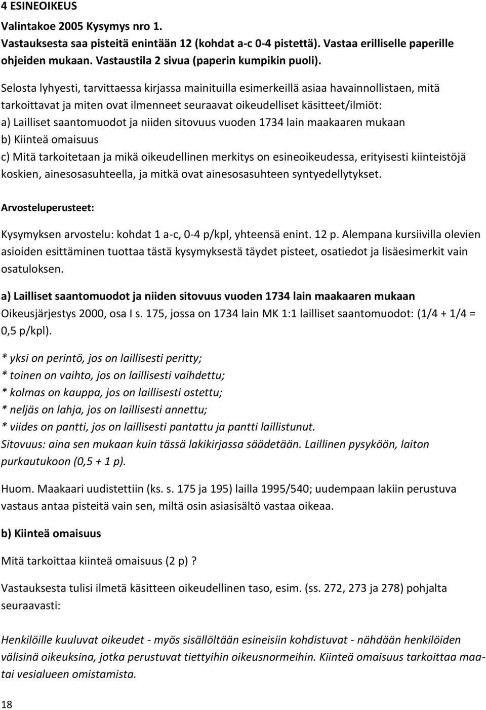 Selosta lyhyesti, tarvittaessa kirjassa mainituilla esimerkeillä asiaa havainnollistaen, mitä tarkoittavat ja miten ovat ilmenneet seuraavat oikeudelliset käsitteet/ilmiöt: a) Lailliset saantomuodot