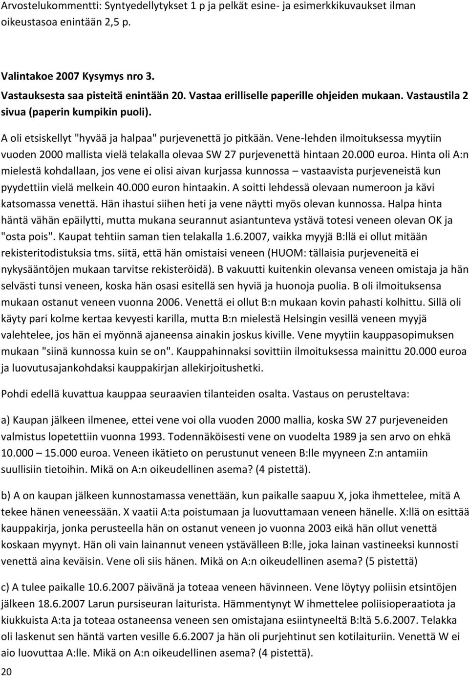 Vene-lehden ilmoituksessa myytiin vuoden 2000 mallista vielä telakalla olevaa SW 27 purjevenettä hintaan 20.000 euroa.