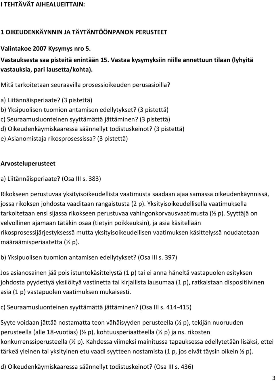 (3 pistettä) b) Yksipuolisen tuomion antamisen edellytykset? (3 pistettä) c) Seuraamusluonteinen syyttämättä jättäminen? (3 pistettä) d) Oikeudenkäymiskaaressa säännellyt todistuskeinot?