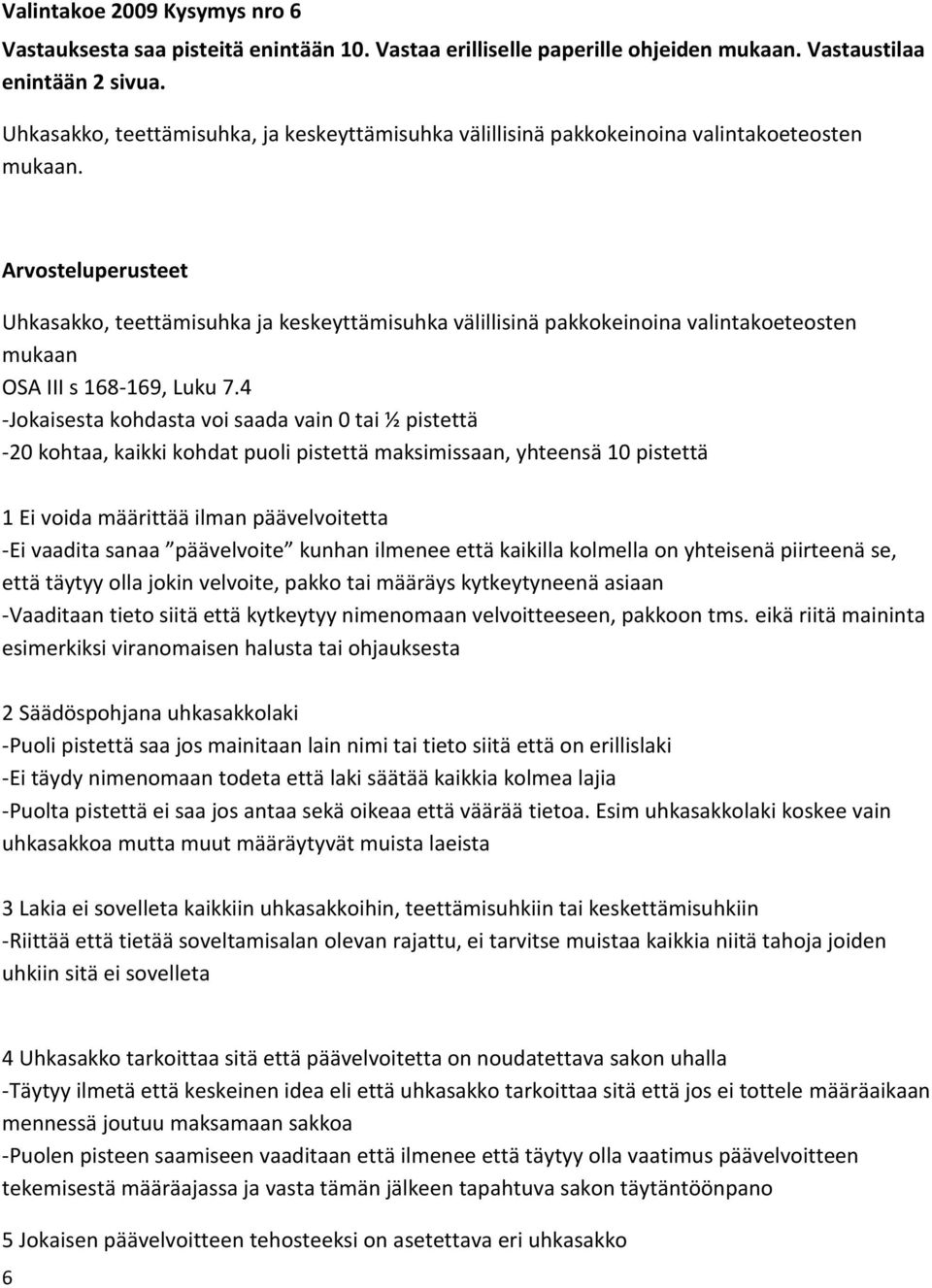 Arvosteluperusteet Uhkasakko, teettämisuhka ja keskeyttämisuhka välillisinä pakkokeinoina valintakoeteosten mukaan OSA III s 168-169, Luku 7.