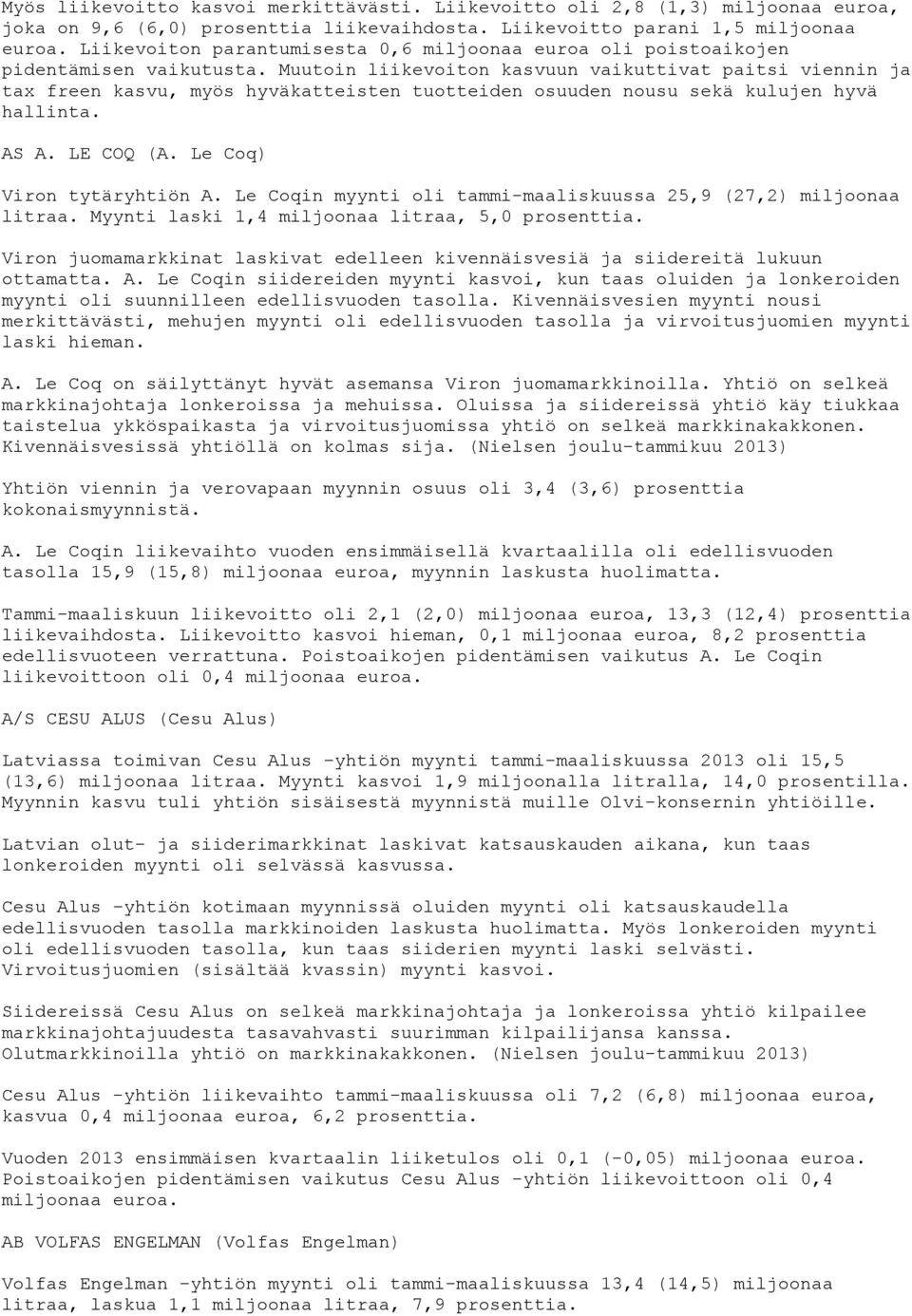 Muutoin liikevoiton kasvuun vaikuttivat paitsi viennin ja tax freen kasvu, myös hyväkatteisten tuotteiden osuuden nousu sekä kulujen hyvä hallinta. AS A. LE COQ (A. Le Coq) Viron tytäryhtiön A.