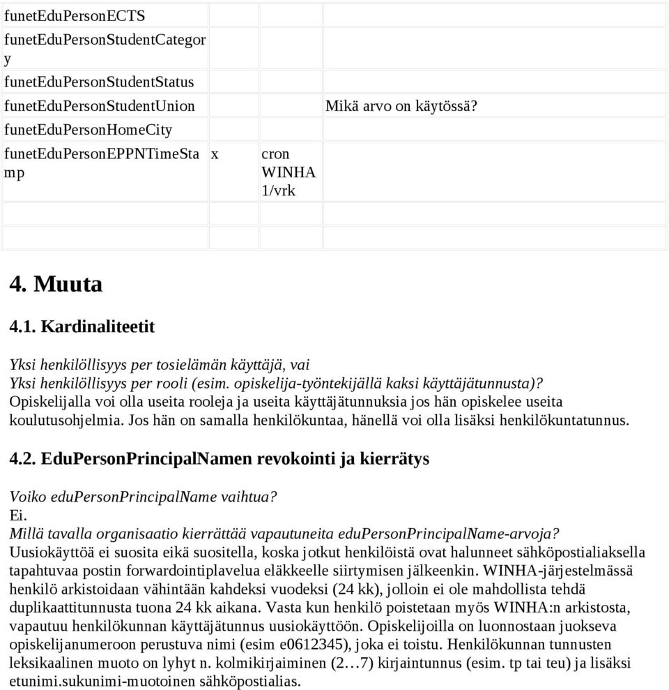 Opiskelijalla voi olla useita rooleja ja useita käyttäjätunnuksia jos hän opiskelee useita koulutusohjelmia. Jos hän on samalla henkilökuntaa, hänellä voi olla lisäksi henkilökuntatunnus. 4.2.