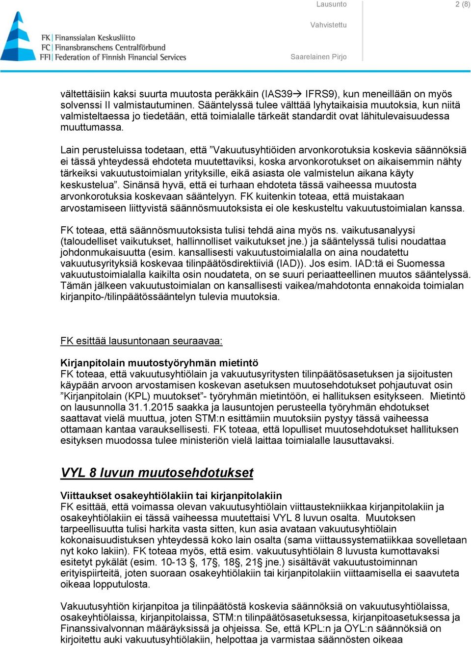 Lain perusteluissa todetaan, että Vakuutusyhtiöiden arvonkorotuksia koskevia säännöksiä ei tässä yhteydessä ehdoteta muutettaviksi, koska arvonkorotukset on aikaisemmin nähty tärkeiksi