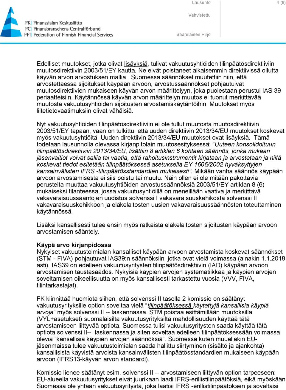 Suomessa säännökset muutettiin niin, että arvostettaessa sijoitukset käypään arvoon, arvostussäännökset pohjautuivat muutosdirektiivien mukaiseen käyvän arvon määrittelyyn, joka puolestaan perustui