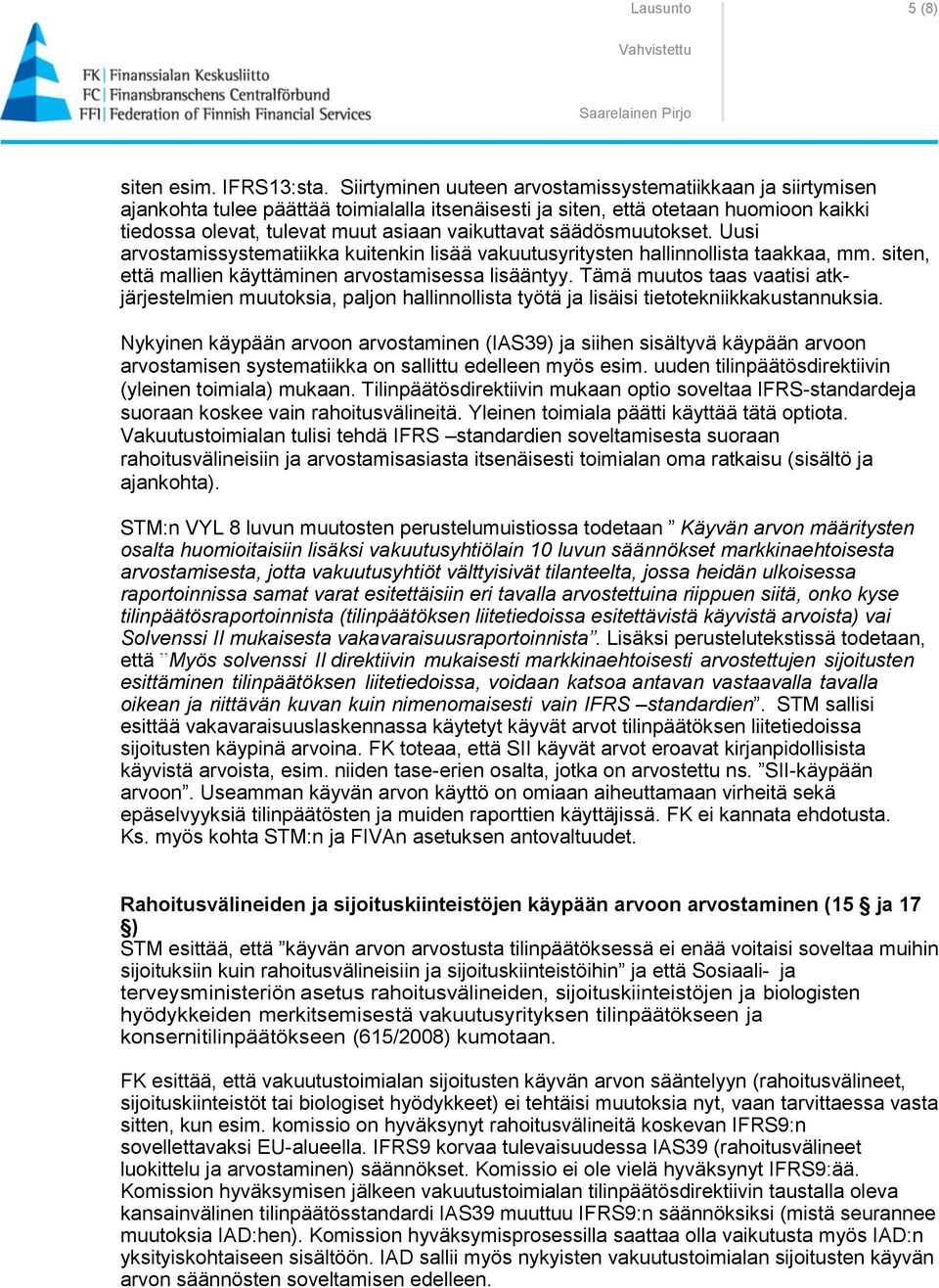 säädösmuutokset. Uusi arvostamissystematiikka kuitenkin lisää vakuutusyritysten hallinnollista taakkaa, mm. siten, että mallien käyttäminen arvostamisessa lisääntyy.