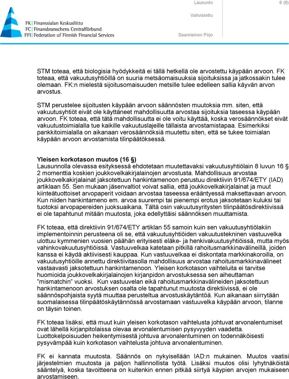 STM perustelee sijoitusten käypään arvoon säännösten muutoksia mm. siten, että vakuutusyhtiöt eivät ole käyttäneet mahdollisuutta arvostaa sijoituksia taseessa käypään arvoon.