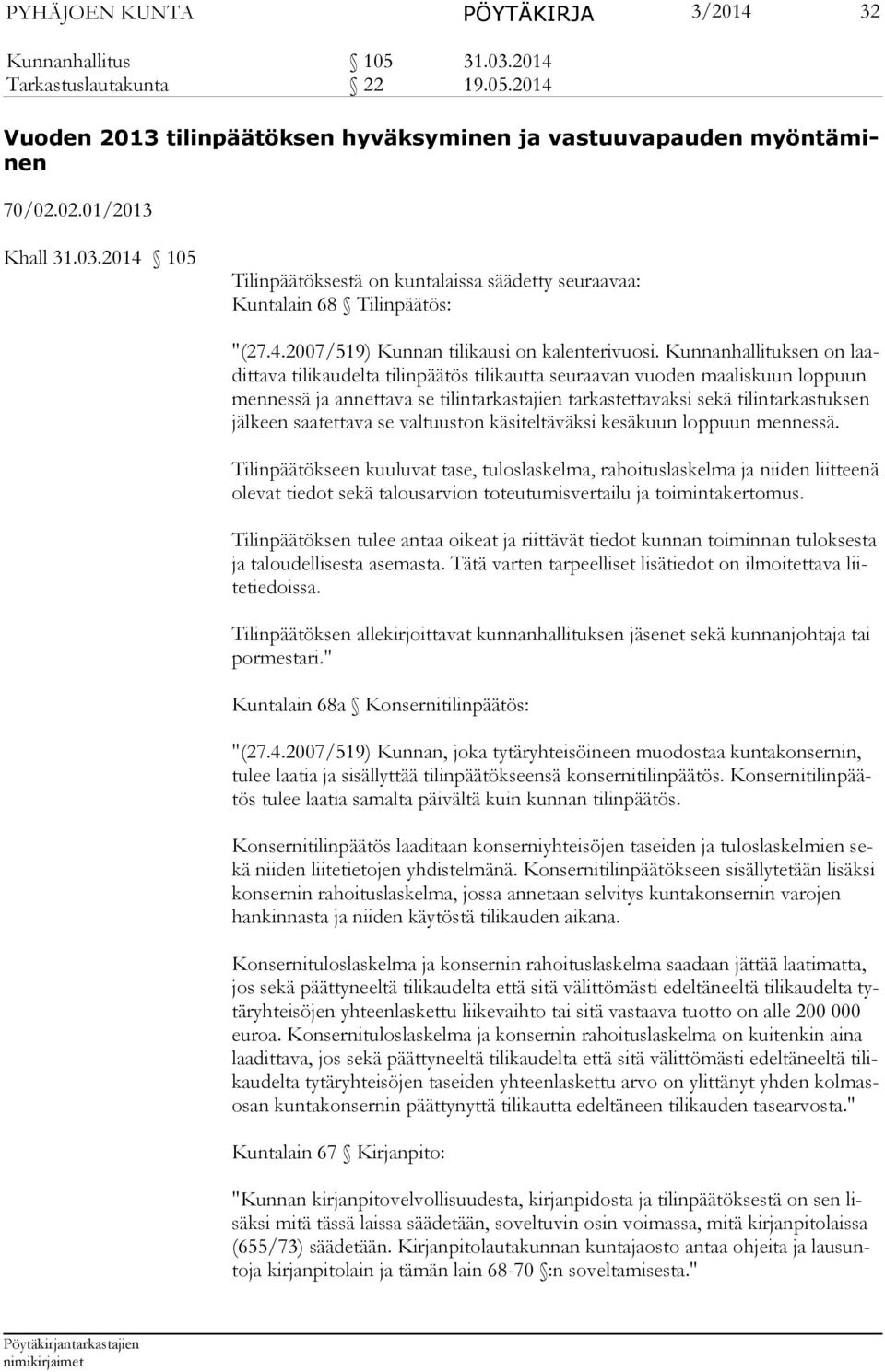 Kunnanhallituksen on laadittava tilikaudelta tilinpäätös tilikautta seuraavan vuo den maaliskuun loppuun mennessä ja annettava se tilin tarkastajien tarkastetta vaksi sekä tilintarkastuksen jälkeen