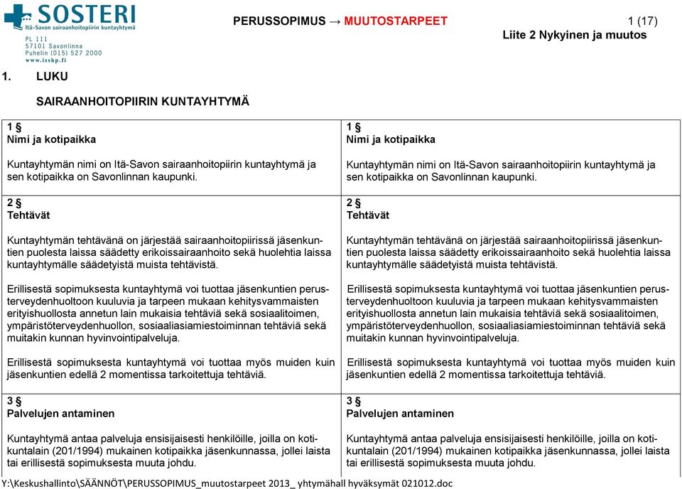 2 Tehtävät Kuntayhtymän tehtävänä on järjestää sairaanhoitopiirissä jäsenkuntien puolesta laissa säädetty erikoissairaanhoito sekä huolehtia lais sa kuntayhtymälle sääde tyistä muista tehtävistä.