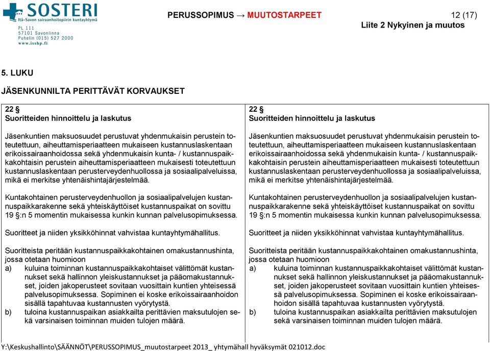 kustannuslaskentaan erikoissairaanhoidossa sekä yhdenmukaisin kunta- / kustannuspaikkakohtaisin perustein aiheuttamisperiaatteen mukaisesti toteutettuun kustannuslaskentaan perusterveydenhuollossa ja