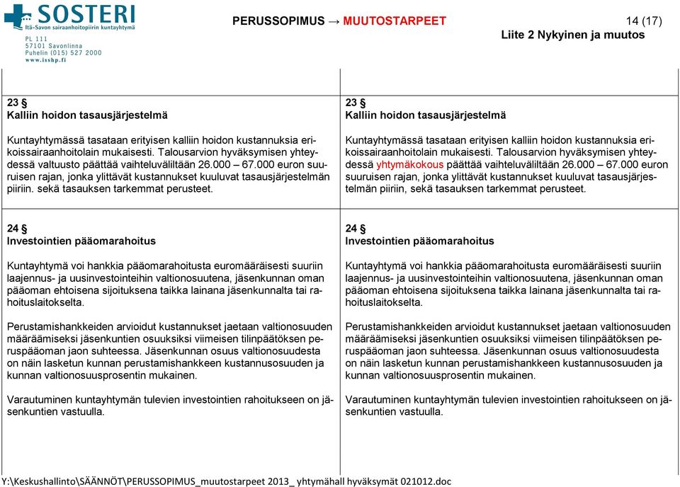 sekä tasauksen tarkemmat perusteet. 23 Kalliin hoidon tasausjärjestelmä Kuntayhtymässä tasataan erityisen kalliin hoidon kustannuksia erikoissairaanhoitolain mukaisesti.