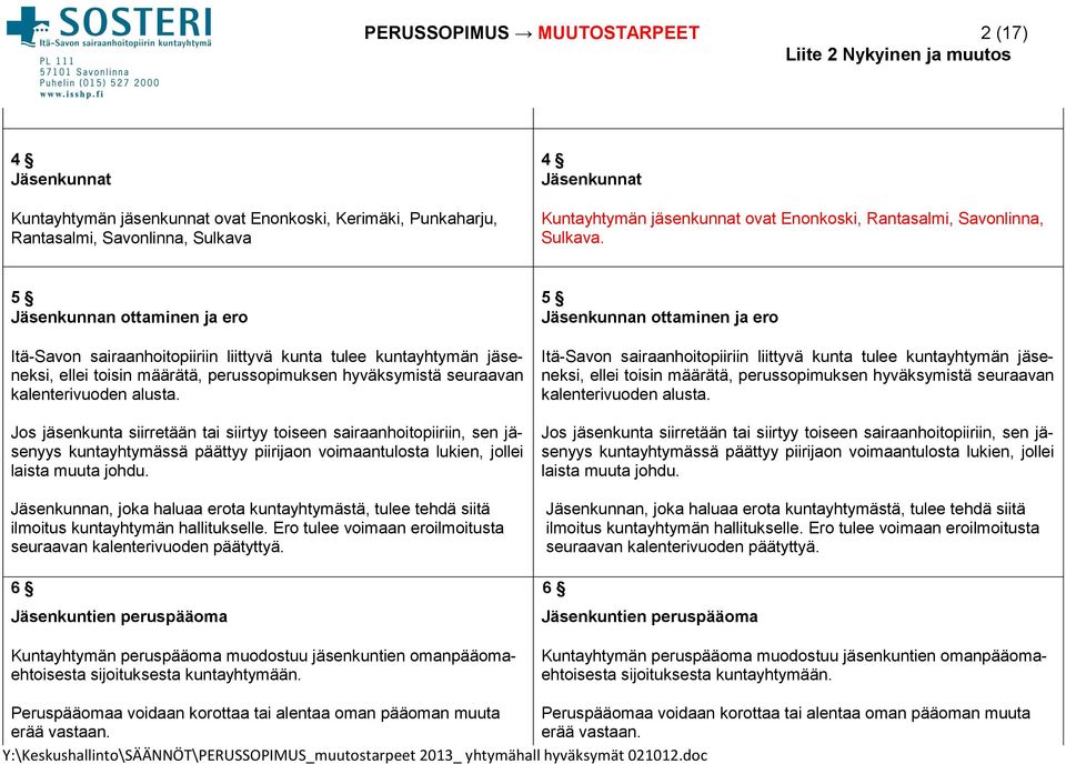 5 Jäsenkunnan ottaminen ja ero Itä-Savon sairaanhoitopiiriin liittyvä kunta tulee kuntayhtymän jäseneksi, ellei toisin määrätä, perussopimuksen hyväksymistä seuraavan kalenterivuoden alusta.