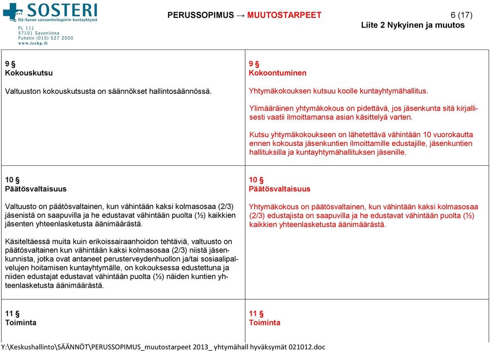 Kutsu yhtymäkokoukseen on lähetettävä vähintään 10 vuorokautta ennen kokousta jäsenkuntien ilmoittamille edustajille, jäsenkuntien hallituksilla ja kuntayhtymähallituksen jäsenille.