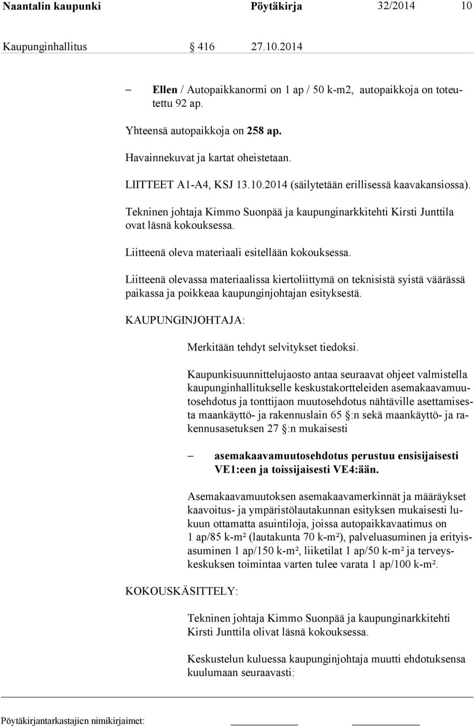 Tekninen johtaja Kimmo Suonpää ja kaupunginarkkitehti Kirsti Junttila ovat läsnä kokouksessa. Liitteenä oleva materiaali esitellään kokouksessa.