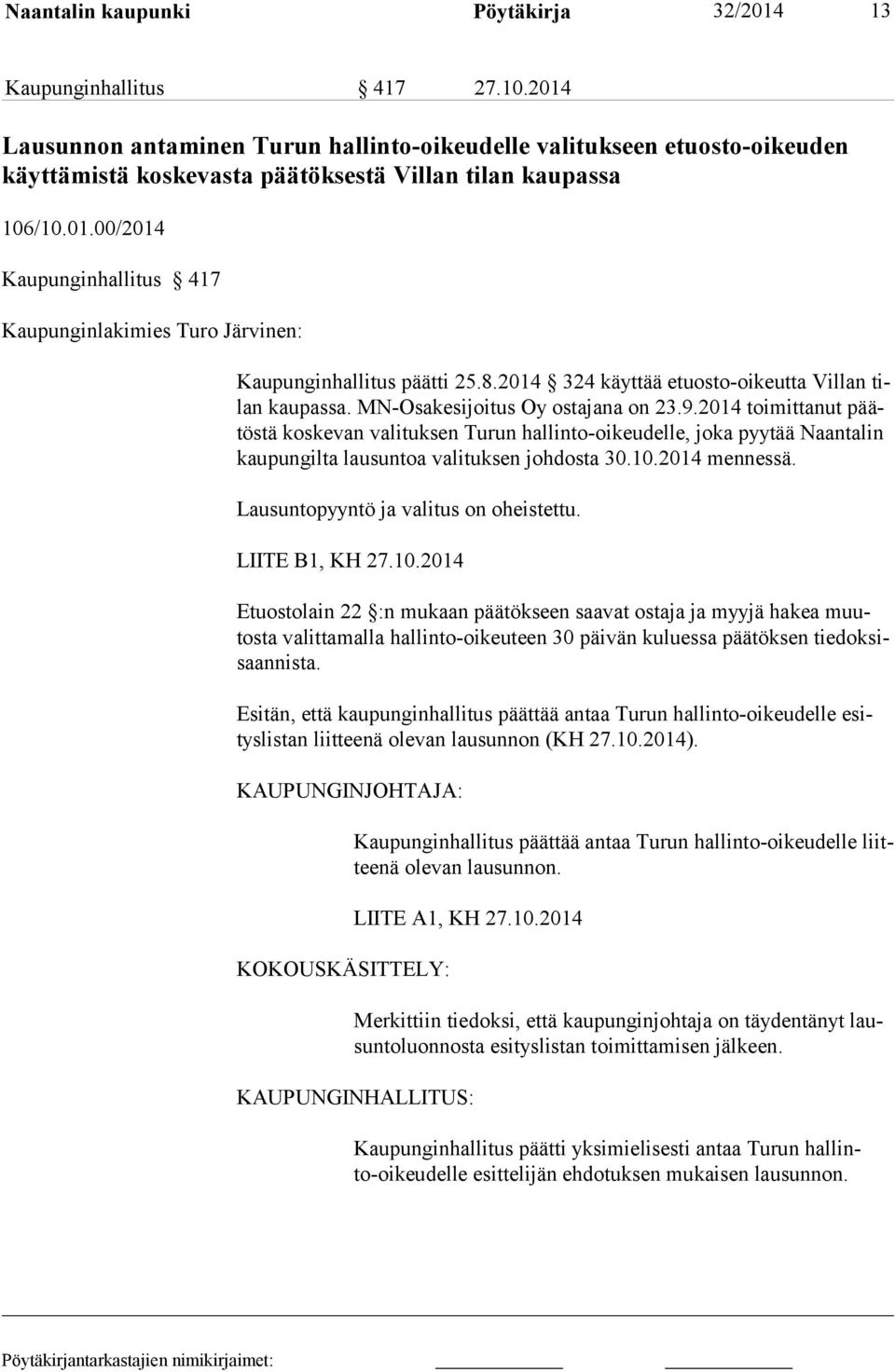 8.2014 324 käyttää etuosto-oikeutta Villan tilan kaupassa. MN-Osakesijoitus Oy ostajana on 23.9.