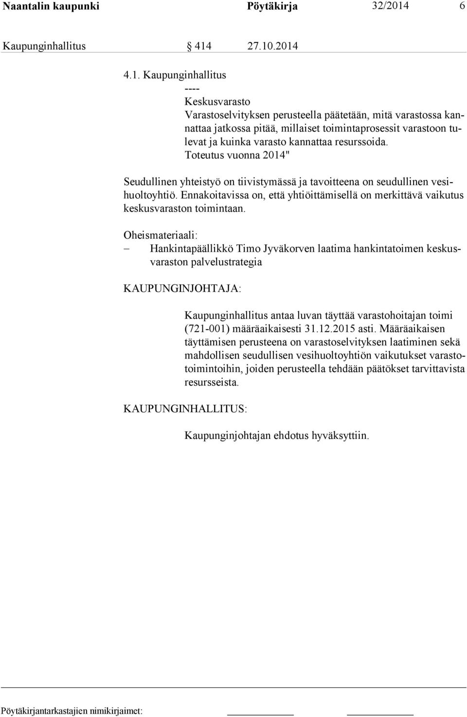 27.10.2014 4.1. Kaupunginhallitus ---- Keskusvarasto Varastoselvityksen perusteella päätetään, mitä varastossa kannattaa jatkossa pitää, millaiset toimintaprosessit varastoon tulevat ja kuinka