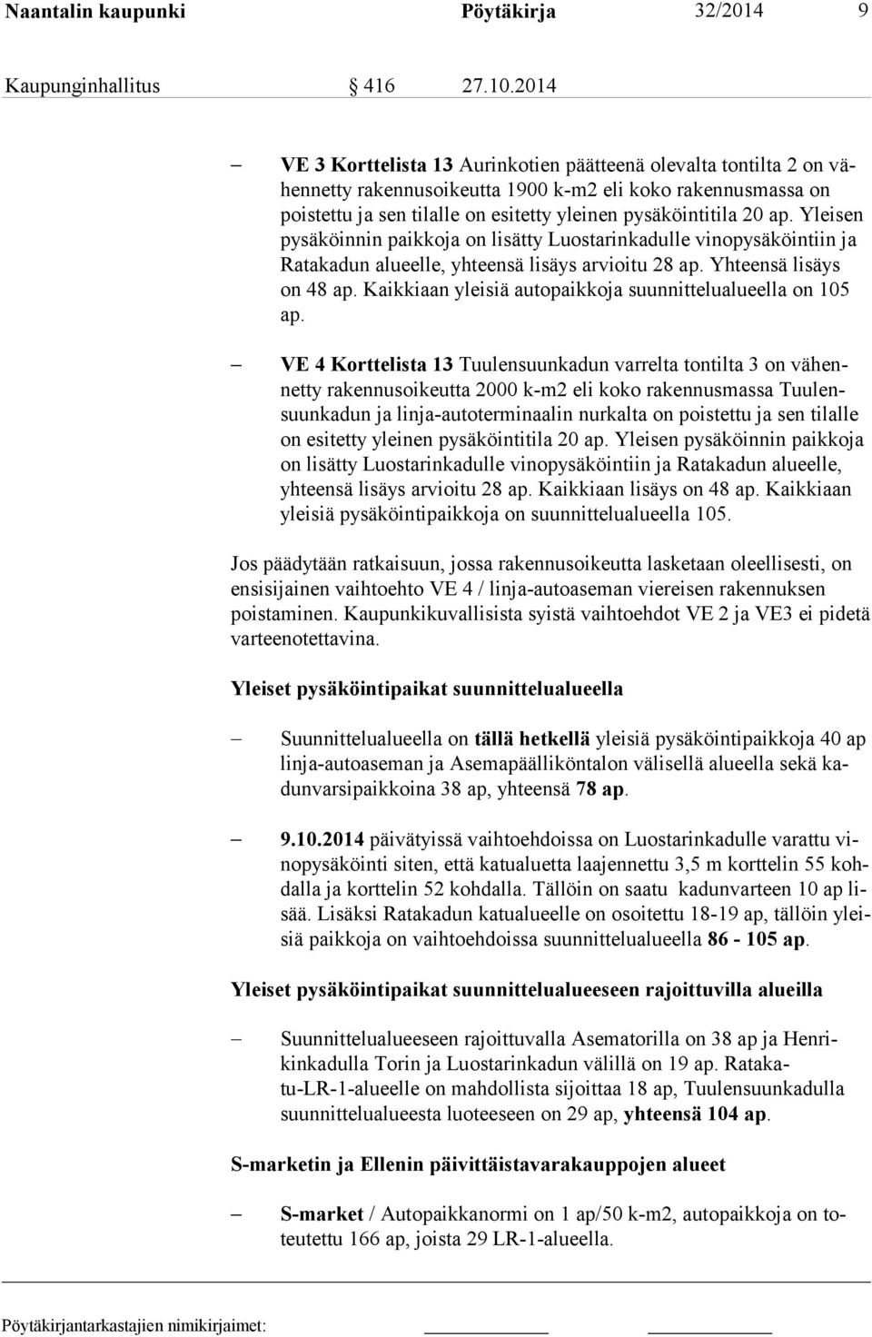 ap. Ylei sen pysä köinnin paikkoja on lisätty Luostarinkadulle vinopysäköintiin ja Ratakadun alueelle, yhteensä lisäys arvioitu 28 ap. Yhteensä lisäys on 48 ap.