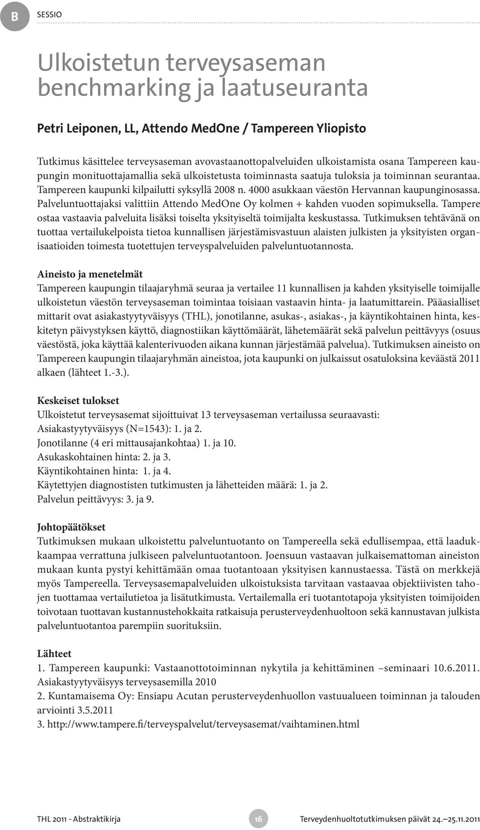 4000 asukkaan väestön Hervannan kaupunginosassa. Palveluntuottajaksi valittiin Attendo MedOne Oy kolmen + kahden vuoden sopimuksella.