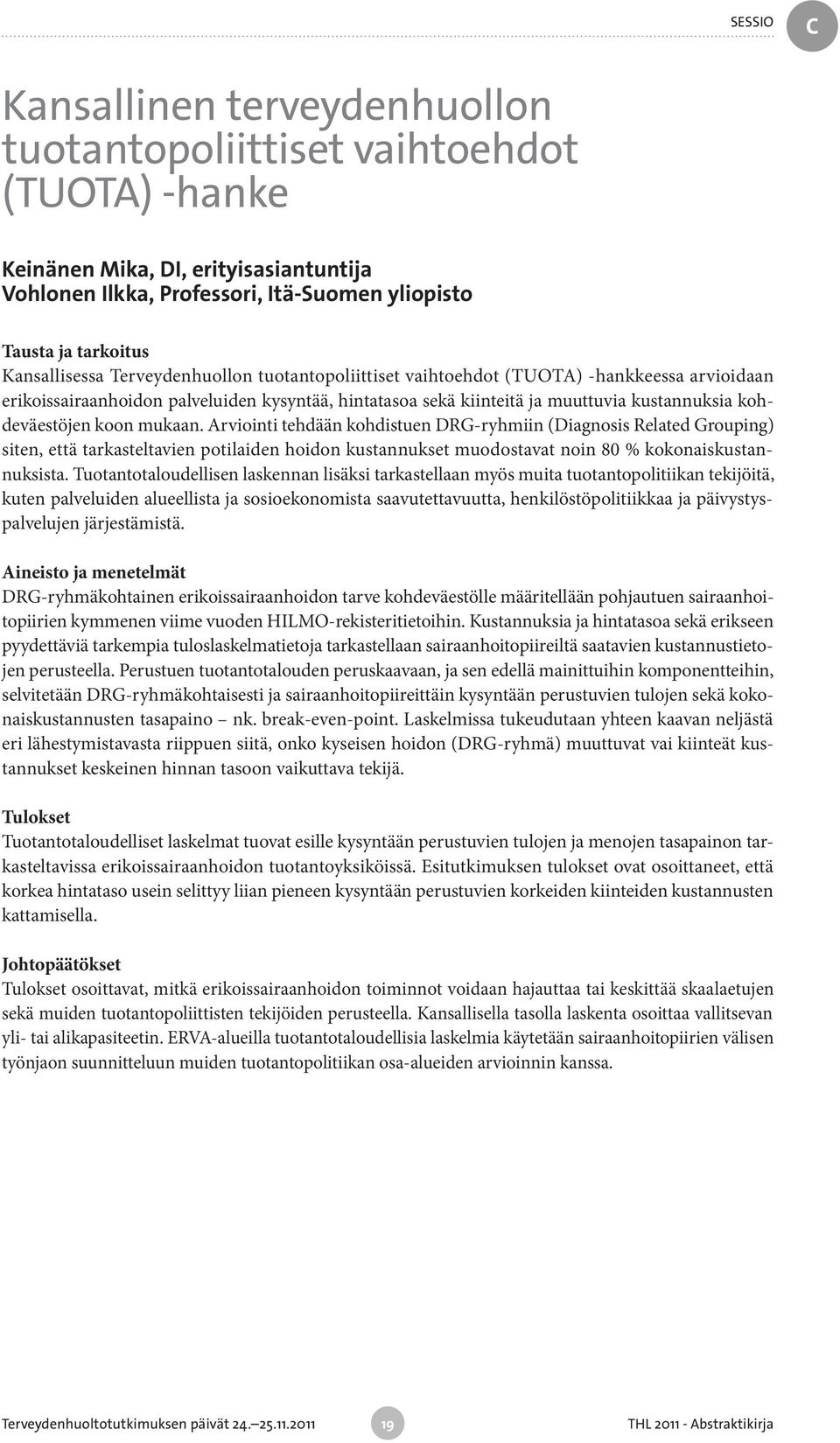 mukaan. Arviointi tehdään kohdistuen DRG-ryhmiin (Diagnosis Related Grouping) siten, että tarkasteltavien potilaiden hoidon kustannukset muodostavat noin 80 % kokonaiskustannuksista.