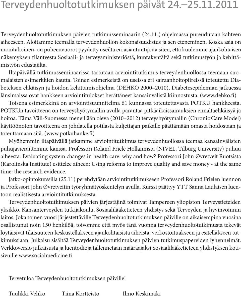 tutkimustyön ja kehittämistyön edustajilta. Iltapäivällä tutkimusseminaarissa tartutaan arviointitutkimus terveydenhuollossa teemaan suomalaisten esimerkkien kautta.