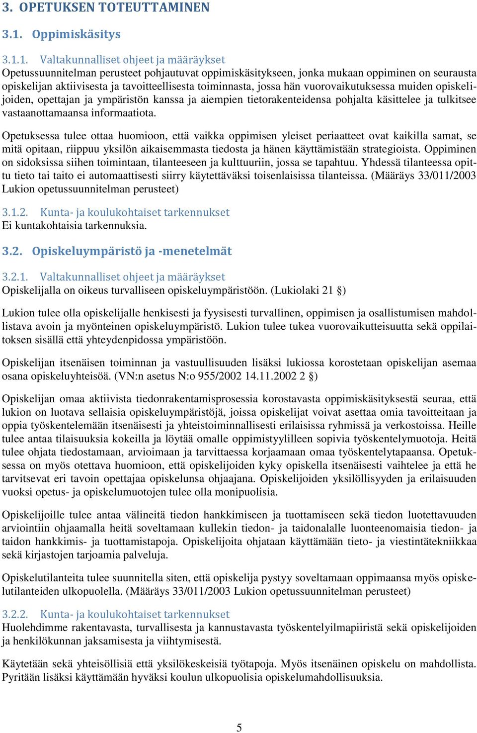 1. Valtakunnalliset ohjeet ja määräykset Opetussuunnitelman perusteet pohjautuvat oppimiskäsitykseen, jonka mukaan oppiminen on seurausta opiskelijan aktiivisesta ja tavoitteellisesta toiminnasta,