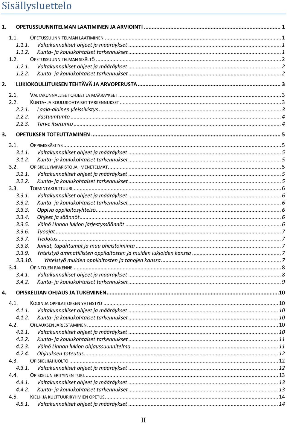 LUKIOKOULUTUKSEN TEHTÄVÄ JA ARVOPERUSTA... 3 2.1. VALTAKUNNALLISET OHJEET JA MÄÄRÄYKSET... 3 2.2. KUNTA- JA KOULUKOHTAISET TARKENNUKSET... 3 2.2.1. Laaja-alainen yleissivistys... 3 2.2.2. Vastuuntunto.