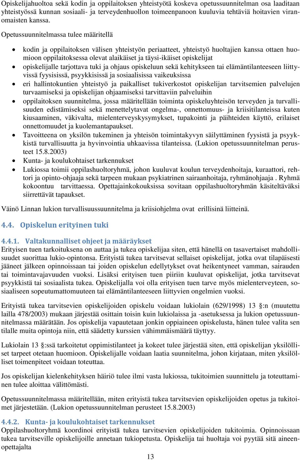 Opetussuunnitelmassa tulee määritellä kodin ja oppilaitoksen välisen yhteistyön periaatteet, yhteistyö huoltajien kanssa ottaen huomioon oppilaitoksessa olevat alaikäiset ja täysi-ikäiset opiskelijat