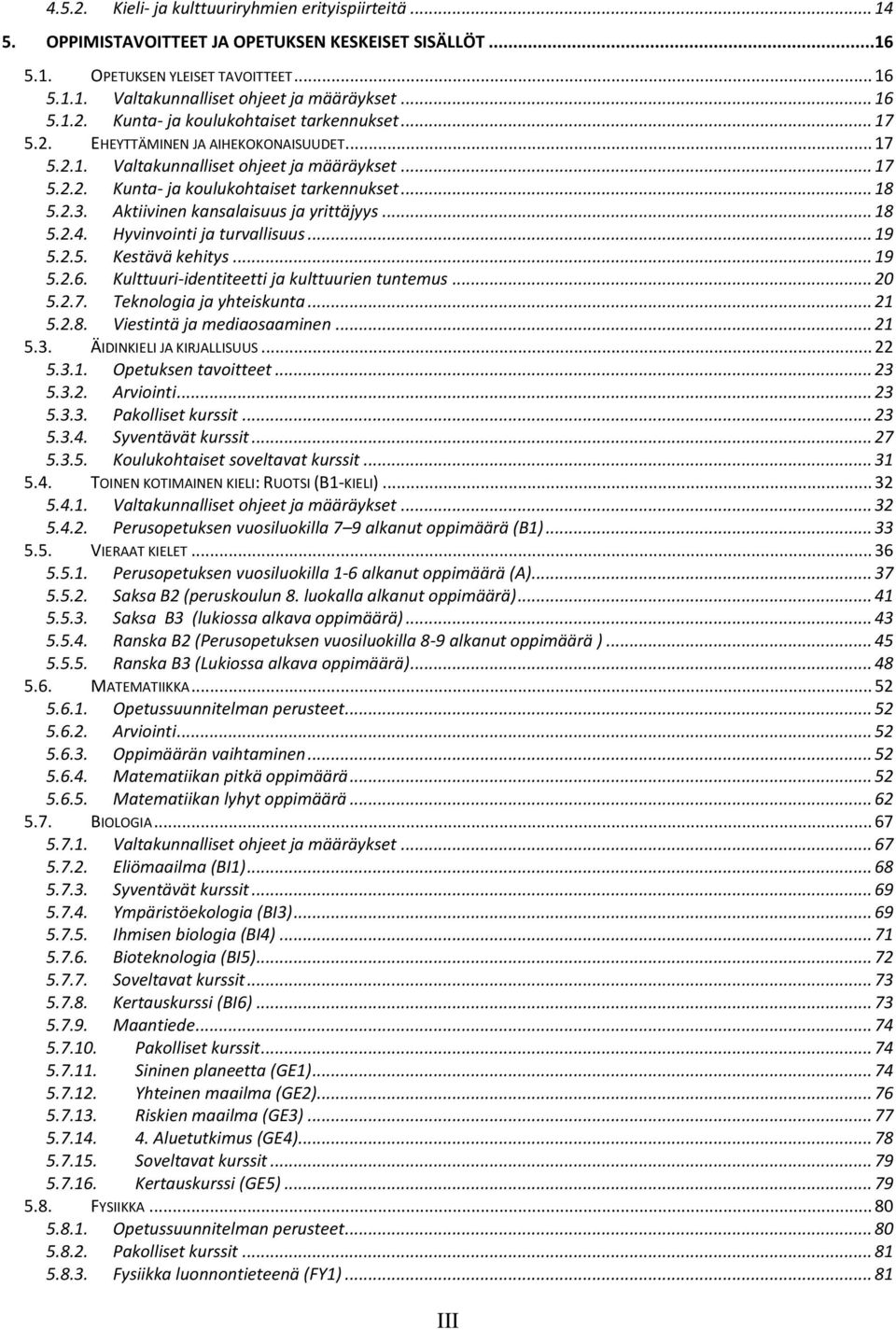 2.3. Aktiivinen kansalaisuus ja yrittäjyys... 18 5.2.4. Hyvinvointi ja turvallisuus... 19 5.2.5. Kestävä kehitys... 19 5.2.6. Kulttuuri-identiteetti ja kulttuurien tuntemus... 20 5.2.7.