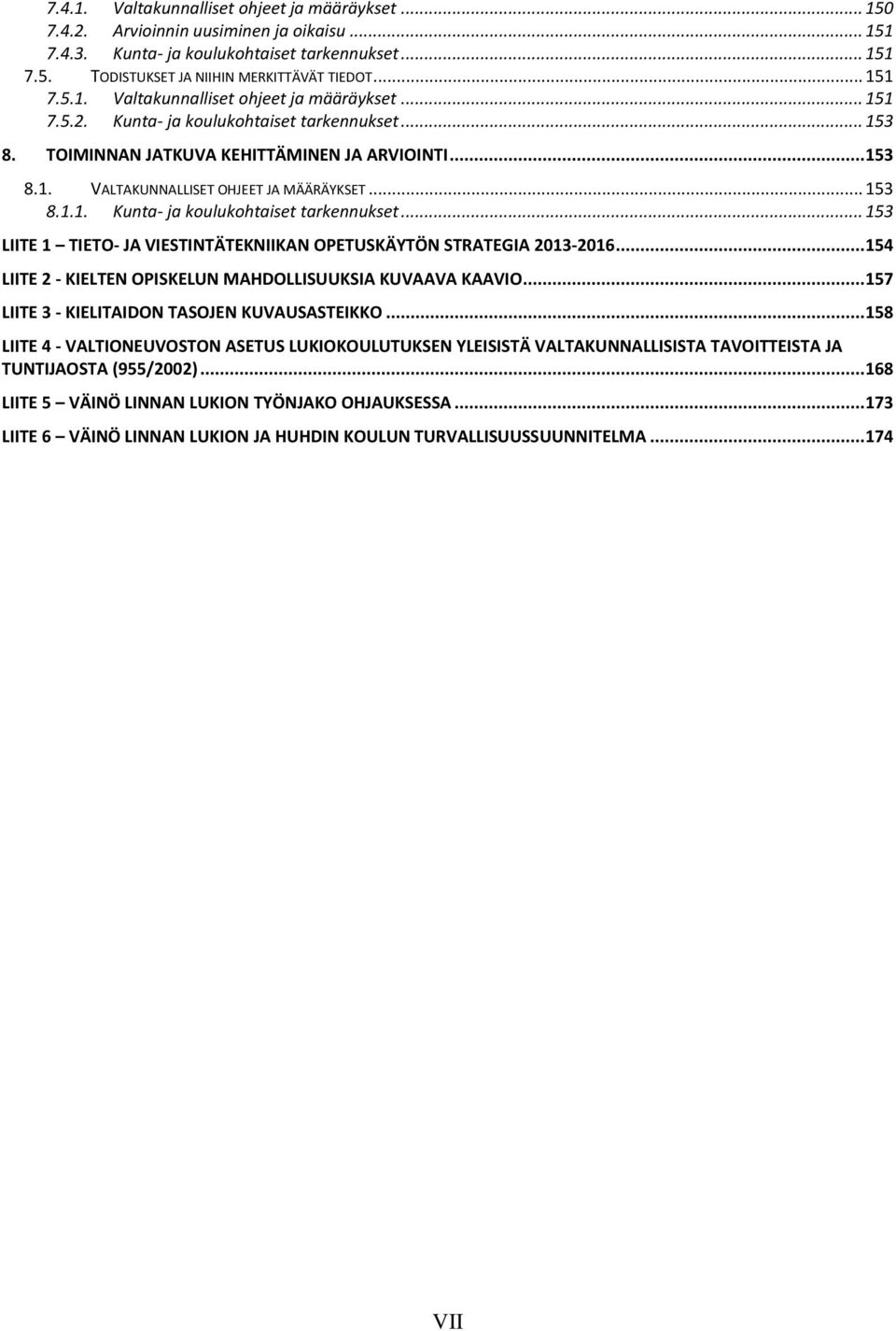 .. 153 8.1.1. Kunta- ja koulukohtaiset tarkennukset... 153 LIITE 1 TIETO- JA VIESTINTÄTEKNIIKAN OPETUSKÄYTÖN STRATEGIA 2013-2016... 154 LIITE 2 - KIELTEN OPISKELUN MAHDOLLISUUKSIA KUVAAVA KAAVIO.