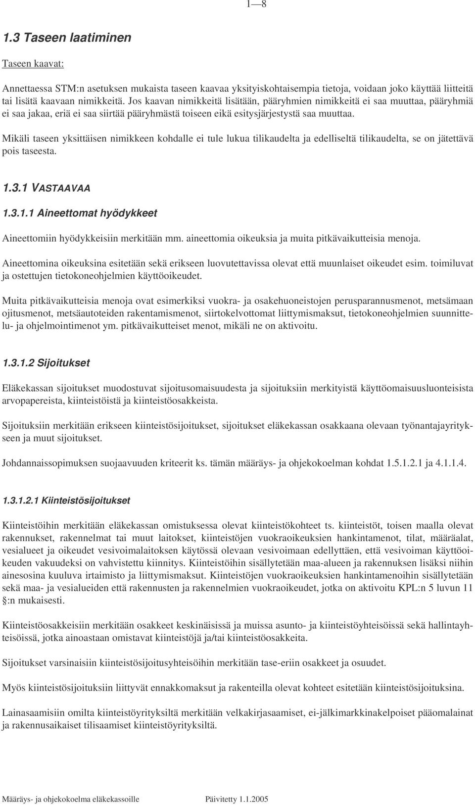 Mikäli taseen yksittäisen nimikkeen kohdalle ei tule lukua tilikaudelta ja edelliseltä tilikaudelta, se on jätettävä pois taseesta. 1.3.1 VASTAAVAA 1.3.1.1 Aineettomat hyödykkeet Aineettomiin hyödykkeisiin merkitään mm.