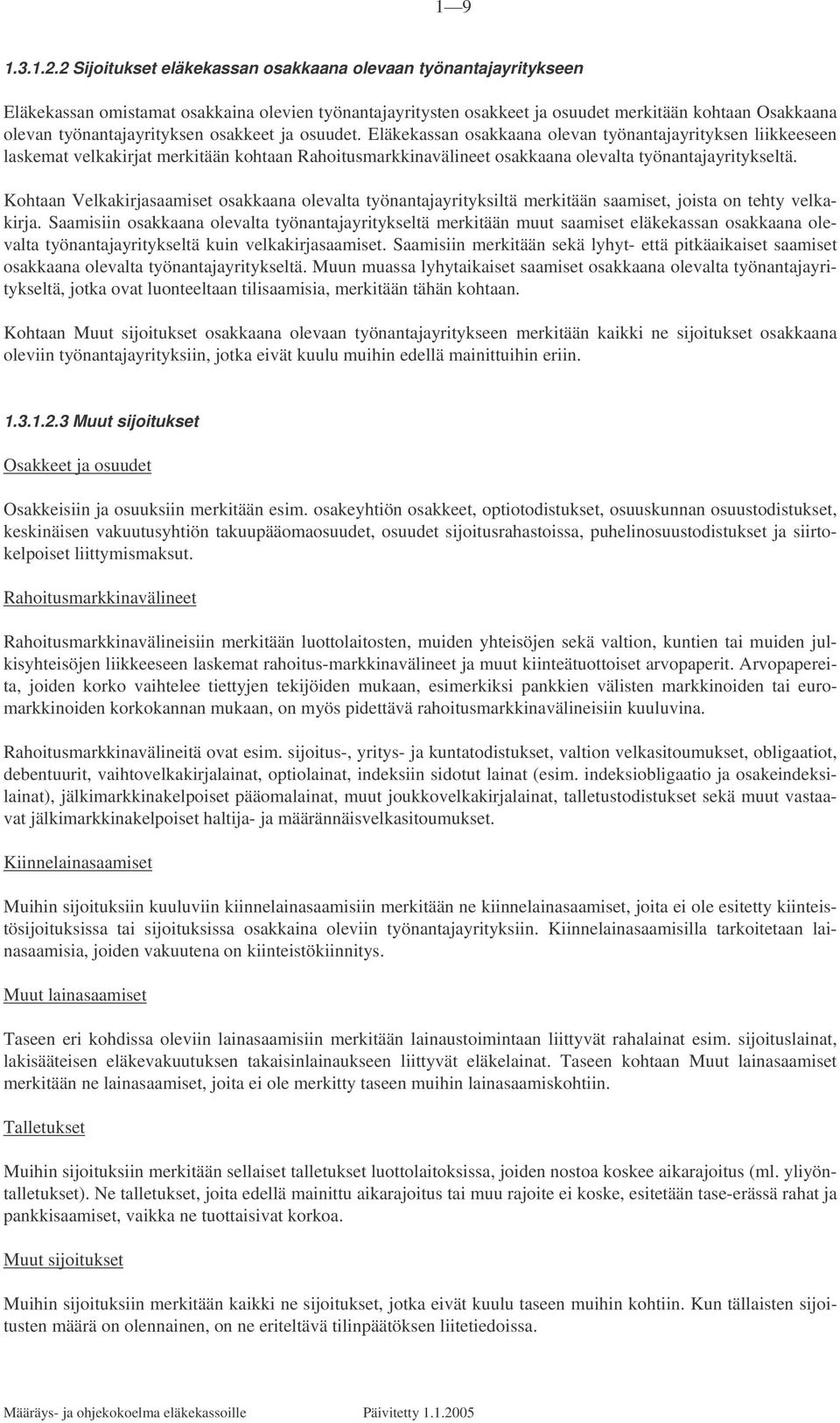 osakkeet ja osuudet. Eläkekassan osakkaana olevan työnantajayrityksen liikkeeseen laskemat velkakirjat merkitään kohtaan Rahoitusmarkkinavälineet osakkaana olevalta työnantajayritykseltä.