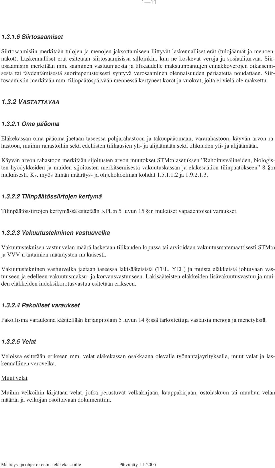 saaminen vastuunjaosta ja tilikaudelle maksuunpantujen ennakkoverojen oikaisemisesta tai täydentämisestä suoriteperusteisesti syntyvä verosaaminen olennaisuuden periaatetta noudattaen.