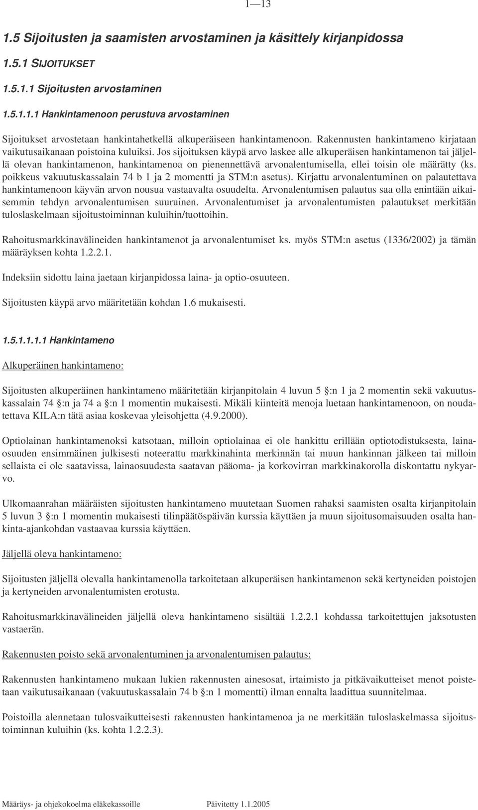 Jos sijoituksen käypä arvo laskee alle alkuperäisen hankintamenon tai jäljellä olevan hankintamenon, hankintamenoa on pienennettävä arvonalentumisella, ellei toisin ole määrätty (ks.