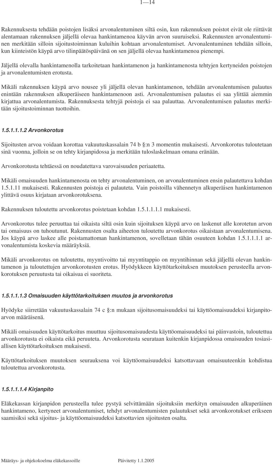 Arvonalentuminen tehdään silloin, kun kiinteistön käypä arvo tilinpäätöspäivänä on sen jäljellä olevaa hankintamenoa pienempi.