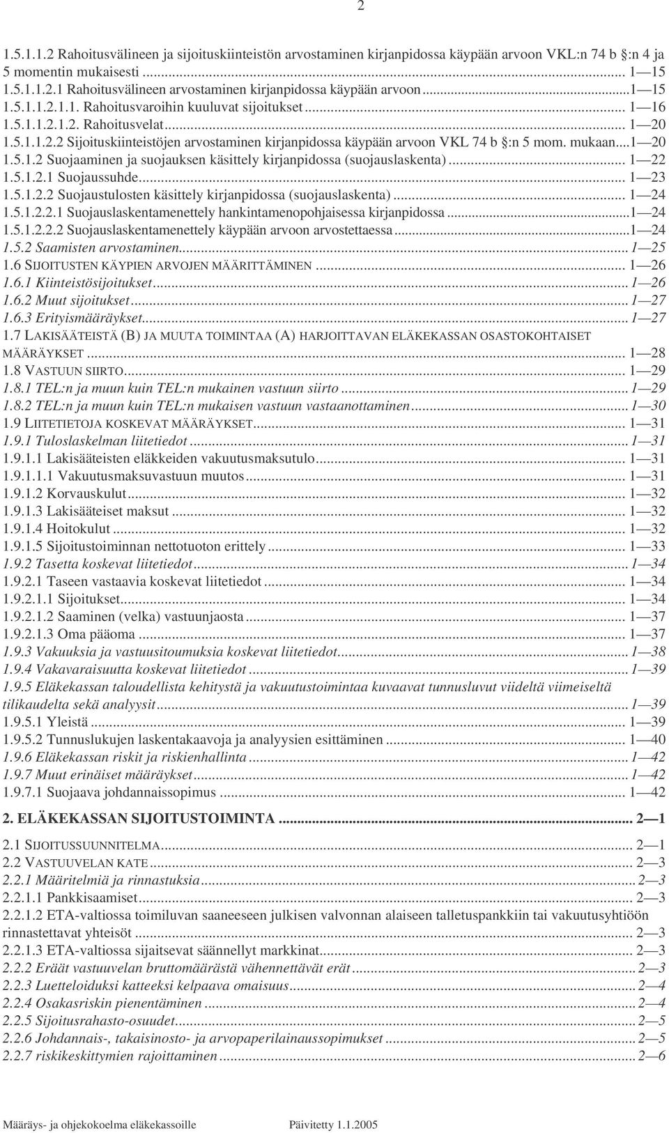 mukaan...1 20 1.5.1.2 Suojaaminen ja suojauksen käsittely kirjanpidossa (suojauslaskenta)... 1 22 1.5.1.2.1 Suojaussuhde... 1 23 1.5.1.2.2 Suojaustulosten käsittely kirjanpidossa (suojauslaskenta).