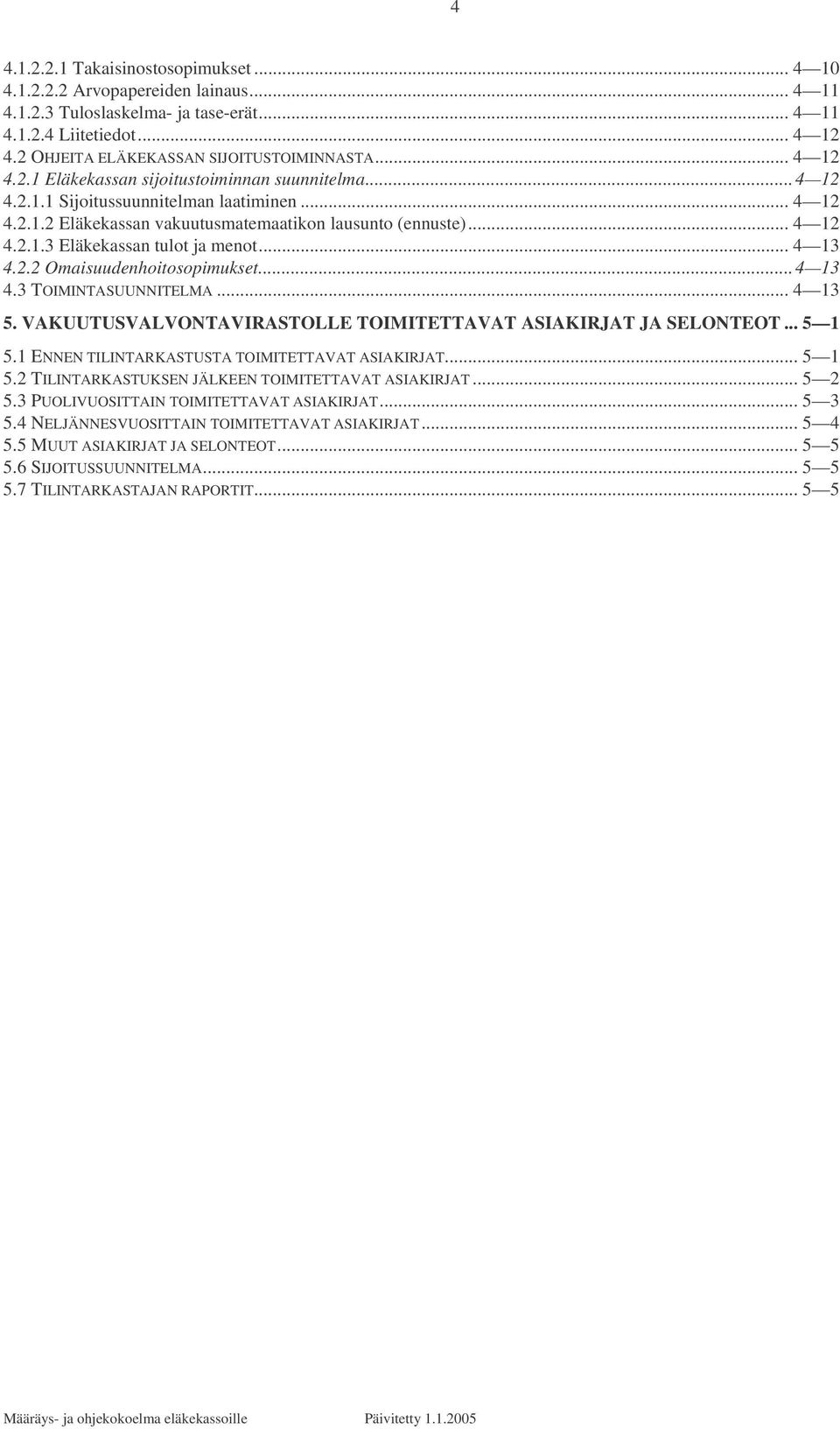 .. 4 13 4.2.2 Omaisuudenhoitosopimukset...4 13 4.3 TOIMINTASUUNNITELMA... 4 13 5. VAKUUTUSVALVONTAVIRASTOLLE TOIMITETTAVAT ASIAKIRJAT JA SELONTEOT... 5 1 5.