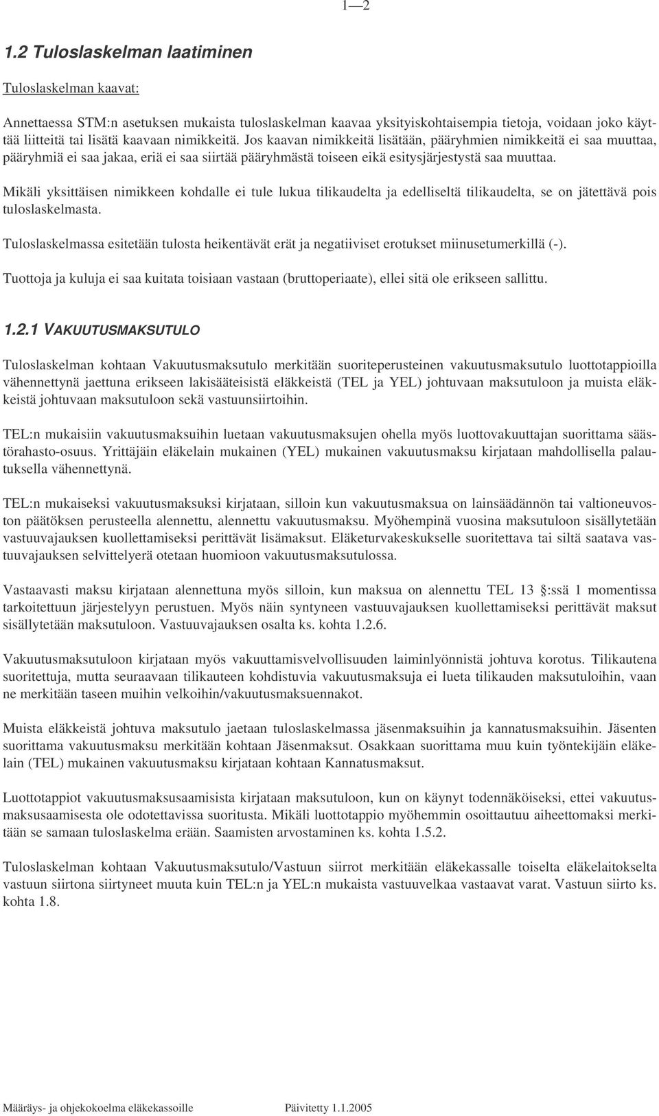 nimikkeitä. Jos kaavan nimikkeitä lisätään, pääryhmien nimikkeitä ei saa muuttaa, pääryhmiä ei saa jakaa, eriä ei saa siirtää pääryhmästä toiseen eikä esitysjärjestystä saa muuttaa.