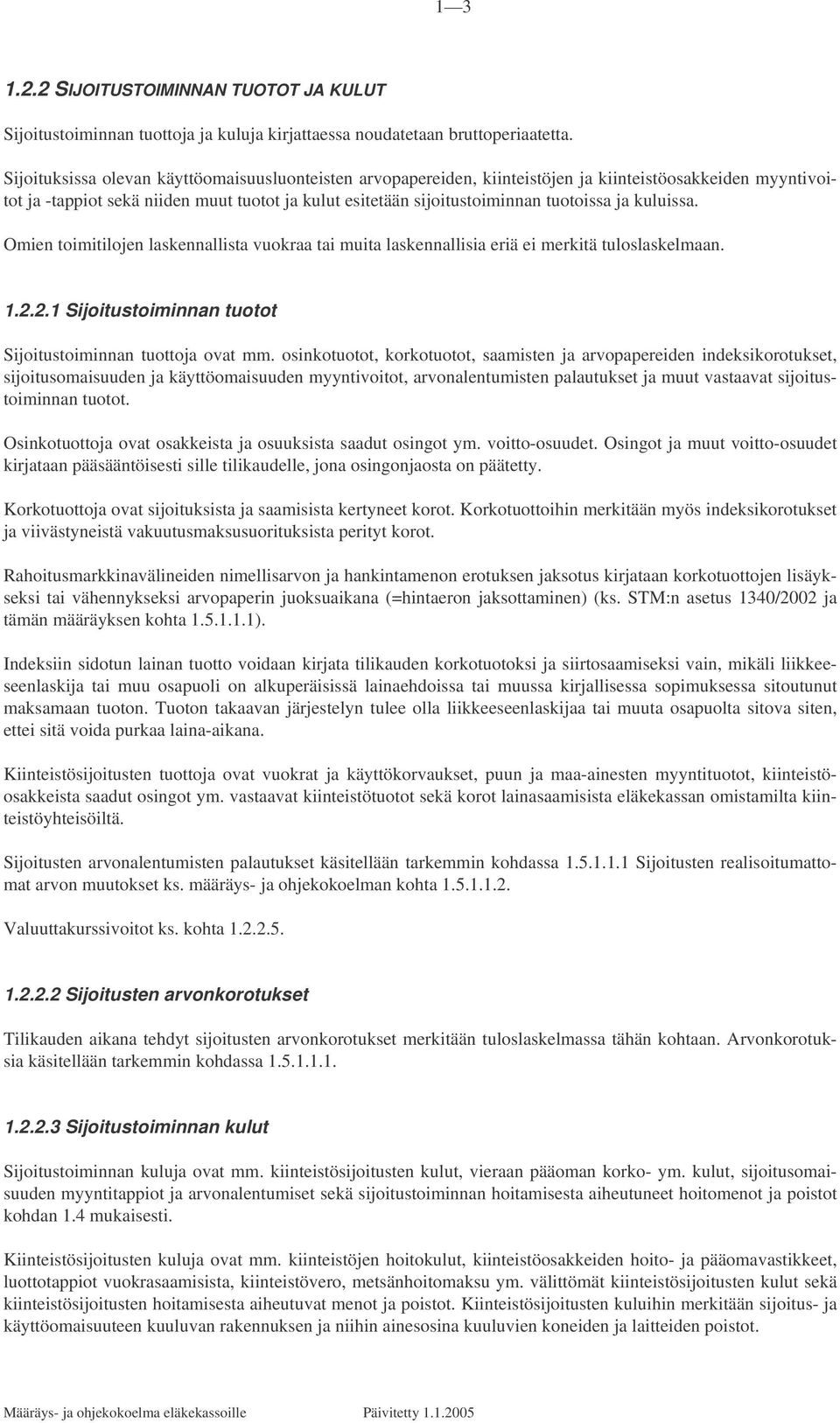 kuluissa. Omien toimitilojen laskennallista vuokraa tai muita laskennallisia eriä ei merkitä tuloslaskelmaan. 1.2.2.1 Sijoitustoiminnan tuotot Sijoitustoiminnan tuottoja ovat mm.