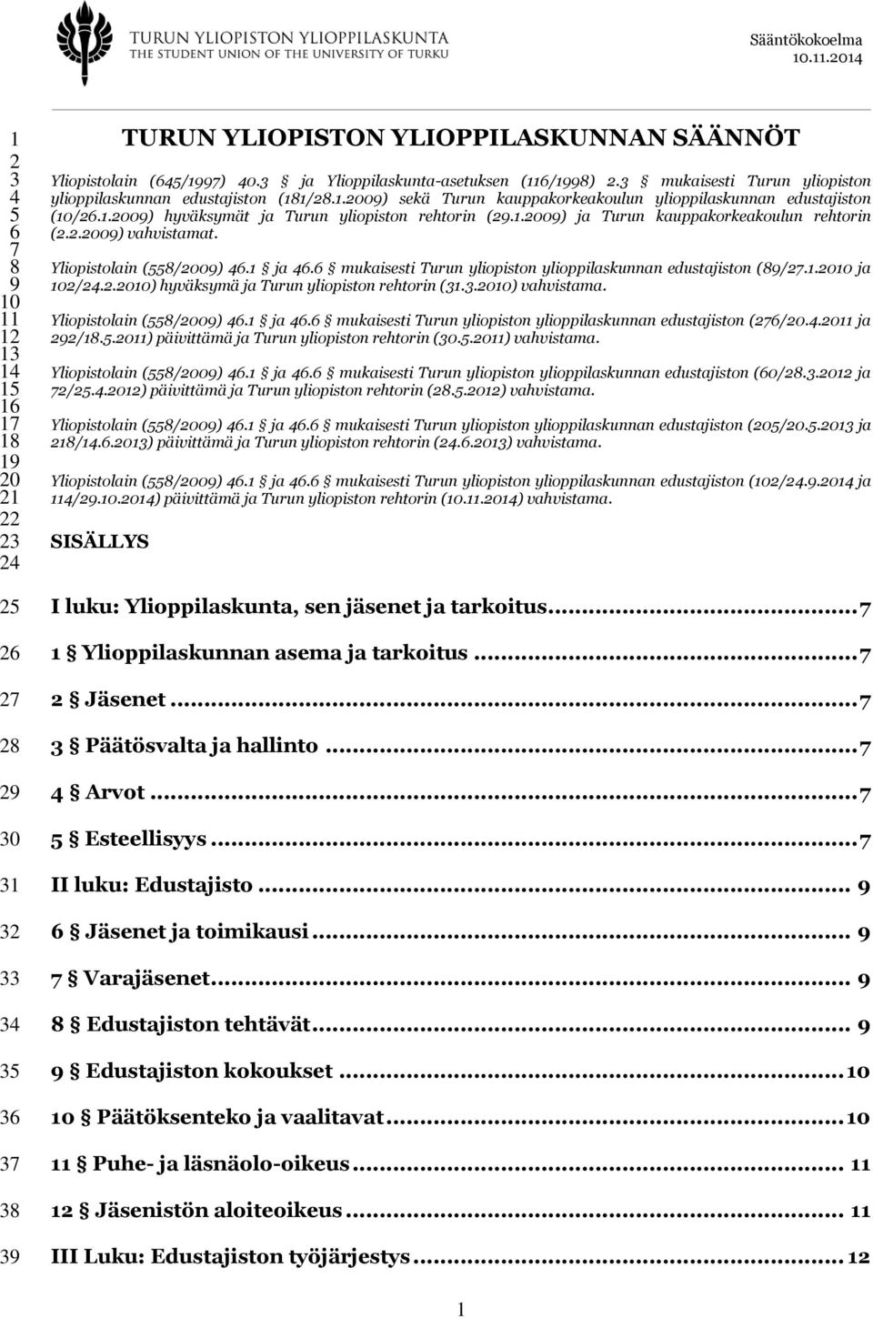 1.2009) ja Turun kauppakorkeakoulun rehtorin (2.2.2009) vahvistamat. Yliopistolain (558/2009) 46.1 ja 46.6 mukaisesti Turun yliopiston ylioppilaskunnan edustajiston (89/27.1.2010 ja 102/24.2.2010) hyväksymä ja Turun yliopiston rehtorin (31.