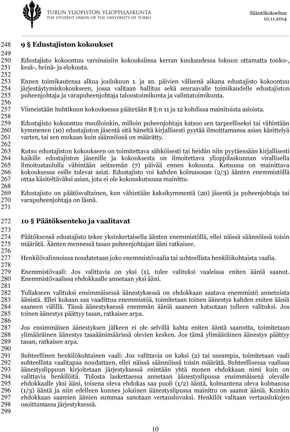 päivien välisenä aikana edustajisto kokoontuu järjestäytymiskokoukseen, jossa valitaan hallitus sekä seuraavalle toimikaudelle edustajiston puheenjohtaja ja varapuheenjohtaja taloustoimikunta ja